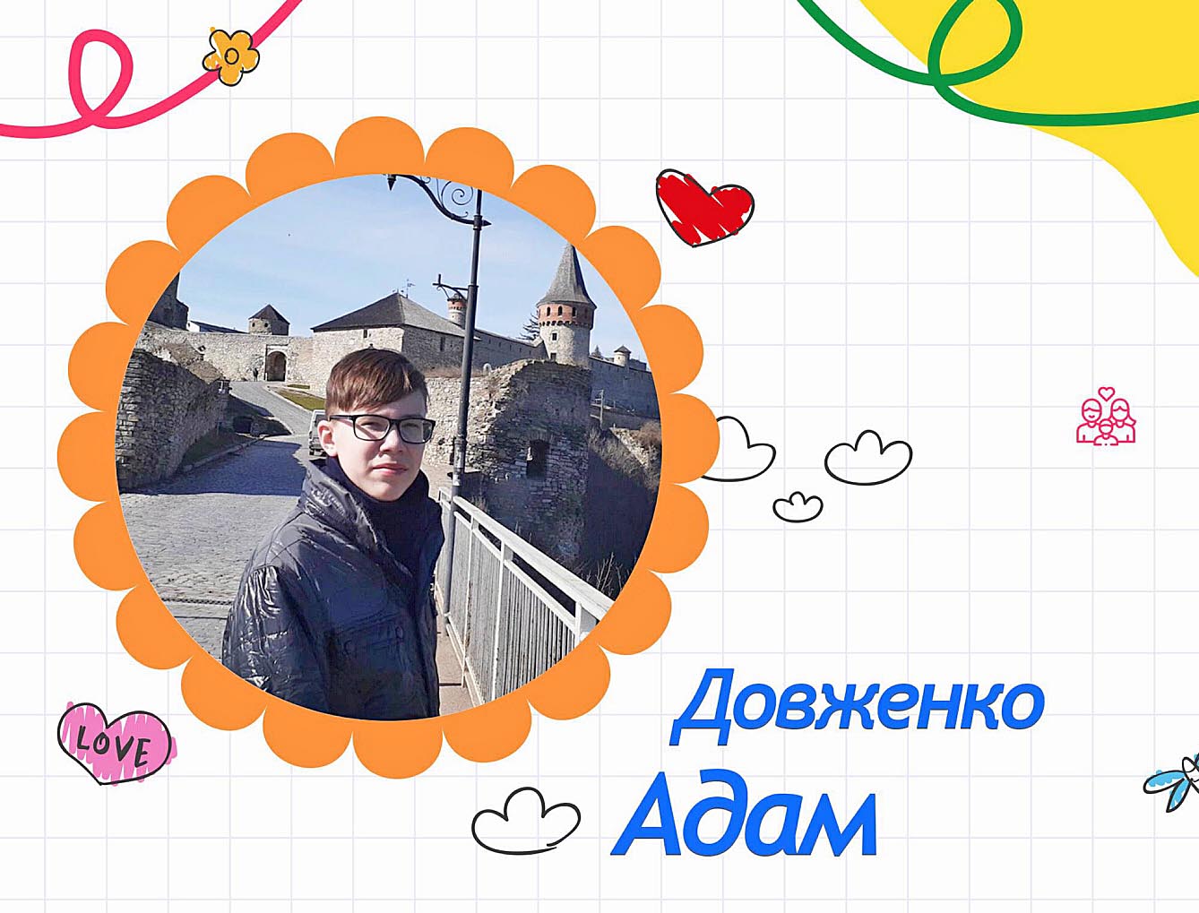 16-річний Адам Довженко із задоволенням вчиться у школі, бере активну участь у різних заходах, без нагадування допомагає мамі  і бабусі. А ще любить подорожувати!